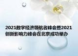 2021數(shù)字經(jīng)濟領(lǐng)航者峰會暨2021創(chuàng)新影響力峰會在北京成功舉辦