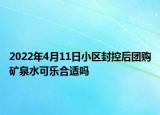 2022年4月11日小區(qū)封控后團(tuán)購(gòu)礦泉水可樂(lè)合適嗎