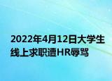 2022年4月12日大學(xué)生線上求職遭HR辱罵