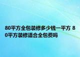 80平方全包裝修多少錢一平方 80平方裝修適合全包費(fèi)嗎