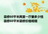 裝修60平米兩室一廳要多少錢 裝修60平米裝修價格明細