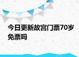 今日更新故宮門票70歲免票嗎