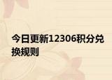 今日更新12306積分兌換規(guī)則