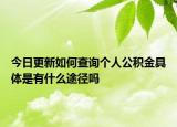 今日更新如何查詢(xún)個(gè)人公積金具體是有什么途徑嗎