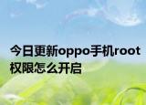 今日更新oppo手機(jī)root權(quán)限怎么開(kāi)啟