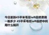 今日更新45平米毛坯loft裝修費(fèi)用一般多少 45平米毛坯loft裝修中間用什么隔開(kāi)