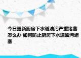 今日更新廚房下水道油污嚴重堵塞怎么辦 如何防止廚房下水道油污堵塞