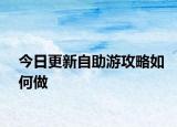 今日更新自助游攻略如何做