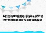 今日更新??合肥綠地新中心房產(chǎn)證是什么時(shí)候辦理有沒(méi)有什么影響嗎