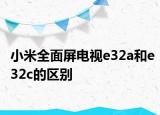 小米全面屏電視e32a和e32c的區(qū)別