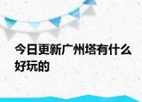 今日更新廣州塔有什么好玩的