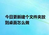 今日更新建個文件夾放到桌面怎么做