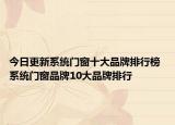 今日更新系統(tǒng)門窗十大品牌排行榜 系統(tǒng)門窗品牌10大品牌排行