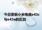 今日更新小米電視e43c與e43a的區(qū)別