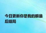 今日更新你是我的眼最后結(jié)局