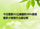 今日更新??公攤面積28%使用是多少錢有什么建議呢