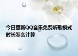 今日更新QQ音樂免費(fèi)聽歌模式時長怎么計算