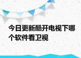 今日更新酷開(kāi)電視下哪個(gè)軟件看衛(wèi)視