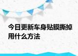 今日更新車身貼膜撕掉用什么方法