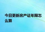 今日更新房產(chǎn)證年限怎么算