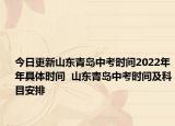 今日更新山東青島中考時(shí)間2022年年具體時(shí)間  山東青島中考時(shí)間及科目安排