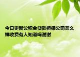 今日更新公積金貸款擔保公司怎么樣收費有人知道嗎謝謝