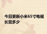 今日更新小米65寸電視長(zhǎng)寬多少