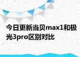 今日更新當貝max1和極光3pro區(qū)別對比