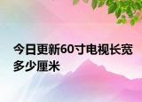 今日更新60寸電視長寬多少厘米