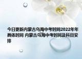 今日更新內(nèi)蒙古烏海中考時(shí)間2022年年具體時(shí)間 內(nèi)蒙古烏海中考時(shí)間及科目安排
