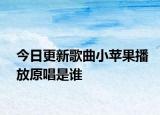 今日更新歌曲小蘋果播放原唱是誰