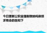 今日更新公積金強(qiáng)制繳納嗎麻煩求有會(huì)的告知下