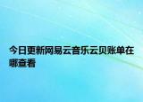 今日更新網(wǎng)易云音樂云貝賬單在哪查看