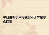 今日更新小米電視投不了屏是怎么回事