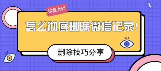 怎么徹底刪除微信記錄？刪除不留痕的幾個(gè)小妙招