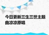 今日更新三生三世主題曲涼涼原唱