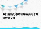 今日更新記事本程序主要用于處理什么文件