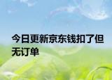 今日更新京東錢扣了但無訂單