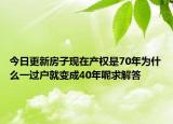 今日更新房子現(xiàn)在產(chǎn)權是70年為什么一過戶就變成40年呢求解答