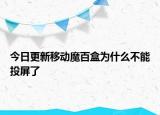 今日更新移動(dòng)魔百盒為什么不能投屏了