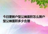 今日更新戶(hù)型公攤面積怎么算戶(hù)型公攤面積多少合理