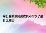 今日更新滾筒洗衣機不排水了是什么原因