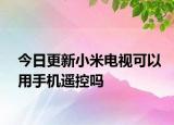 今日更新小米電視可以用手機遙控嗎