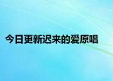 今日更新遲來的愛原唱