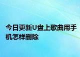 今日更新U盤上歌曲用手機(jī)怎樣刪除