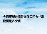 今日更新誰(shuí)清楚繳存公積金**高比例是多少錢(qián)