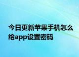 今日更新蘋果手機(jī)怎么給app設(shè)置密碼