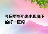 今日更新小米電視底下的燈一直閃