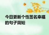 今日更新個(gè)性簽名幸福的句子簡短