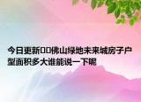 今日更新??佛山綠地未來城房子戶型面積多大誰能說一下呢